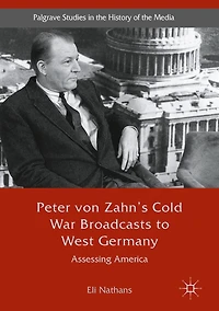 Peter von Zahn's Cold War Broadcasts to West Germany: Assessing America