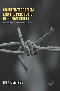 Counter-terrorism and the Prospects of Human Rights: Securitizing Difference Dissent