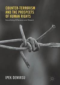 Counter-terrorism and the Prospects of Human Rights: Securitizing Difference Dissent