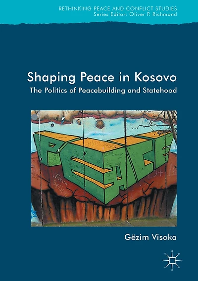 Shaping Peace Kosovo: The Politics of Peacebuilding and Statehood
