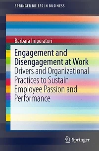 Engagement and Disengagement at Work: Drivers Organizational Practices to Sustain Employee Passion Performance