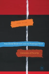 Postcolonial Modernism and the Picaresque Novel: Literatures of Precarity