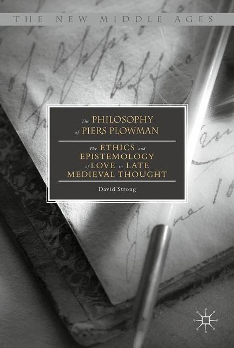 The Philosophy of Piers Plowman: Ethics and Epistemology Love Late Medieval Thought