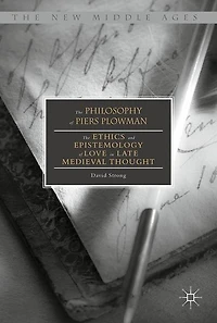 The Philosophy of Piers Plowman: Ethics and Epistemology Love Late Medieval Thought