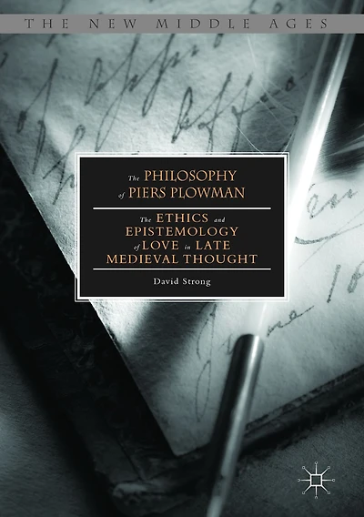 The Philosophy of Piers Plowman: Ethics and Epistemology Love Late Medieval Thought
