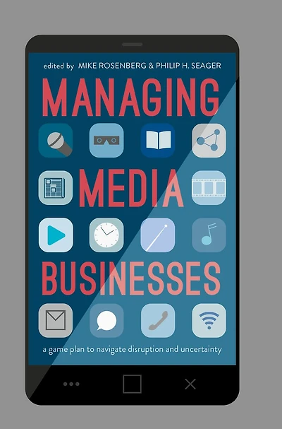 Managing Media Businesses: A Game Plan to Navigate Disruption and Uncertainty
