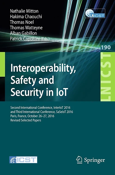 Interoperability, Safety and Security in IoT: Second International Conference, InterIoT 2016 and Third International Conference, SaSeIoT 2016, Paris, France, October 26-27, 2016, Revised Selected Papers