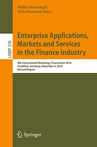 Enterprise Applications, Markets and Services in the Finance Industry: 8th International Workshop, FinanceCom 2016, Frankfurt, Germany, December 8, 2016, Revised Papers