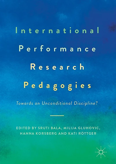 International Performance Research Pedagogies: Towards an Unconditional Discipline?