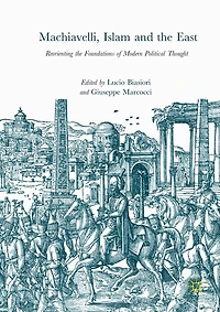Machiavelli, Islam and the East: Reorienting Foundations of Modern Political Thought