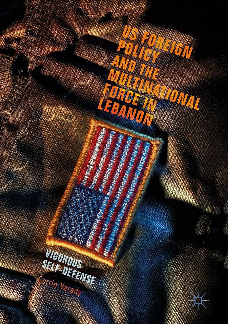 US Foreign Policy and the Multinational Force Lebanon: Vigorous Self-Defense