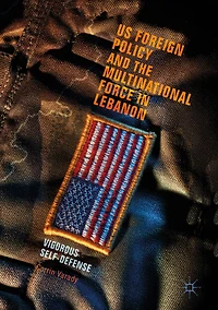 US Foreign Policy and the Multinational Force Lebanon: Vigorous Self-Defense