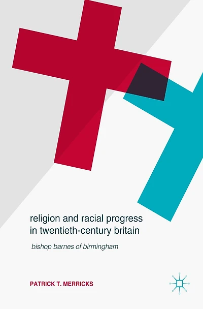 Religion and Racial Progress Twentieth-Century Britain: Bishop Barnes of Birmingham