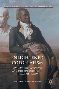 Enlightened Colonialism: Civilization Narratives and Imperial Politics the Age of Reason