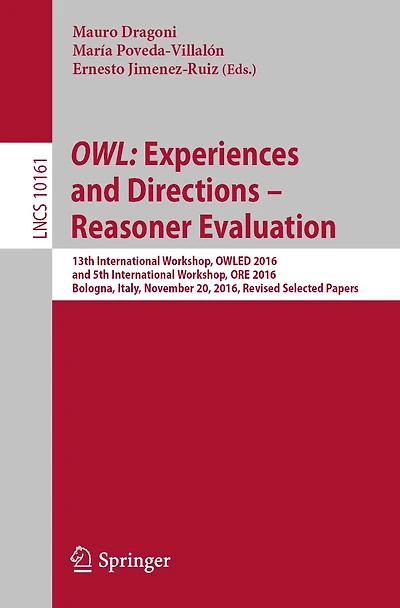 OWL: Experiences and Directions - Reasoner Evaluation: 13th International Workshop, OWLED 2016, and 5th International Workshop, ORE 2016, Bologna, Italy, November 20, 2016, Revised Selected Papers