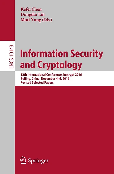 Information Security and Cryptology: 12th International Conference, Inscrypt 2016, Beijing, China, November 4-6, 2016, Revised Selected Papers