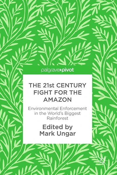 the 21st Century Fight for Amazon: Environmental Enforcement World's Biggest Rainforest