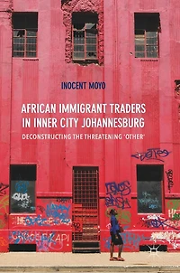 African Immigrant Traders Inner City Johannesburg: Deconstructing the Threatening 'Other'