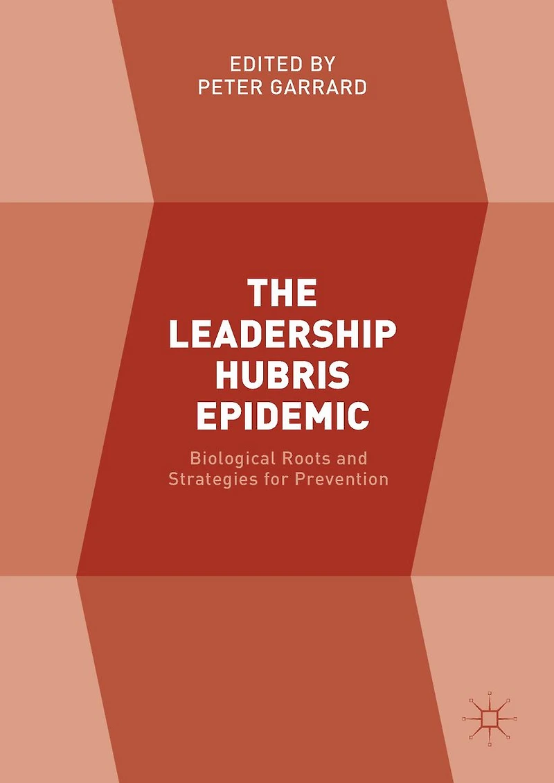 The Leadership Hubris Epidemic: Biological Roots and Strategies for Prevention