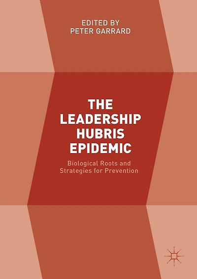 The Leadership Hubris Epidemic: Biological Roots and Strategies for Prevention