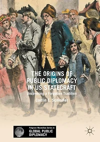 The Origins of Public Diplomacy US Statecraft: Uncovering a Forgotten Tradition