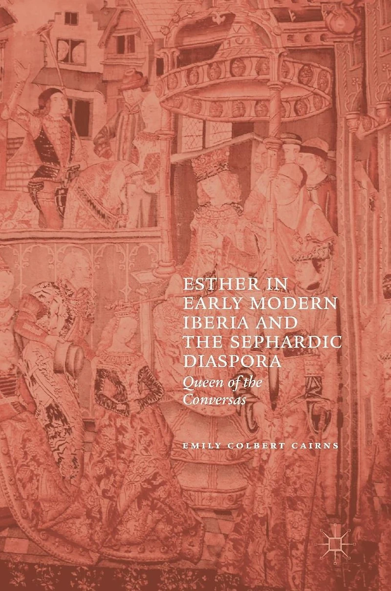 Esther Early Modern Iberia and the Sephardic Diaspora: Queen of Conversas