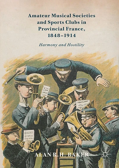 Amateur Musical Societies and Sports Clubs Provincial France, 1848-1914: Harmony Hostility