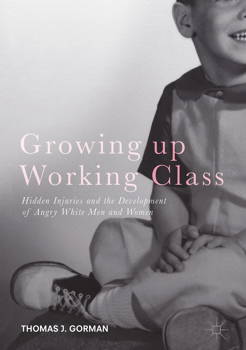 Growing up Working Class: Hidden Injuries and the Development of Angry White Men and Women