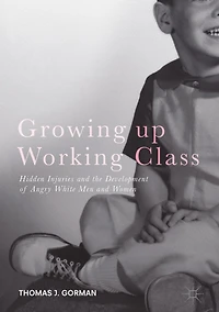 Growing up Working Class: Hidden Injuries and the Development of Angry White Men and Women