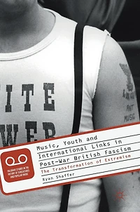 Music, Youth and International Links Post-War British Fascism: The Transformation of Extremism