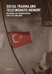 Social Trauma and Telecinematic Memory: Imagining the Turkish Nation since 1980 Coup