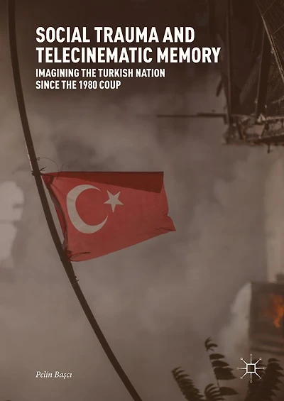 Social Trauma and Telecinematic Memory: Imagining the Turkish Nation since 1980 Coup
