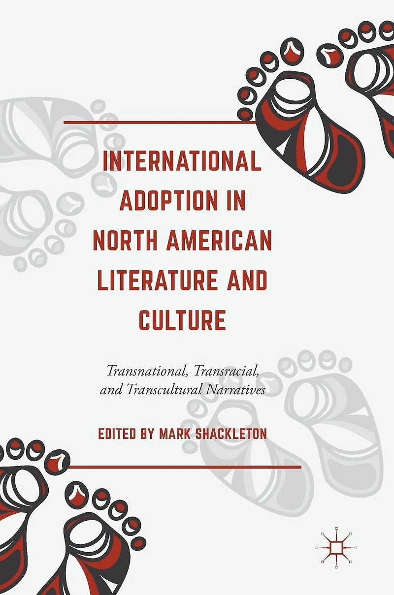 International Adoption North American Literature and Culture: Transnational, Transracial Transcultural Narratives