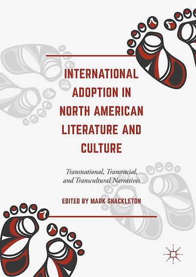 International Adoption North American Literature and Culture: Transnational, Transracial Transcultural Narratives
