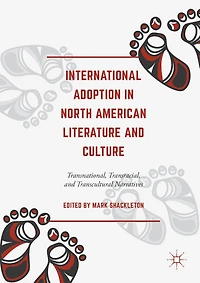 International Adoption North American Literature and Culture: Transnational, Transracial Transcultural Narratives