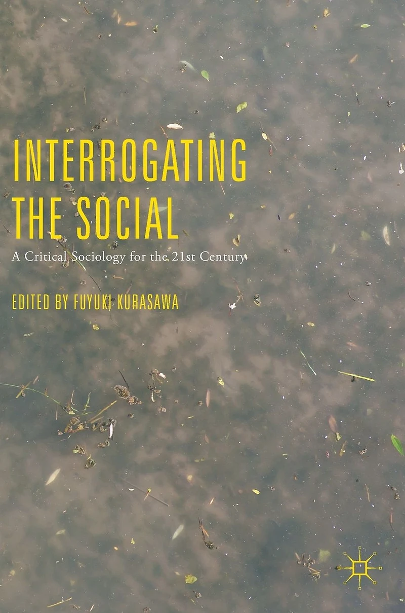 Interrogating the Social: A Critical Sociology for 21st Century