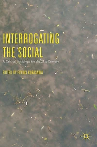 Interrogating the Social: A Critical Sociology for 21st Century