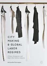 City Making and Global Labor Regimes: Chinese Immigrants Italy's Fast Fashion Industry