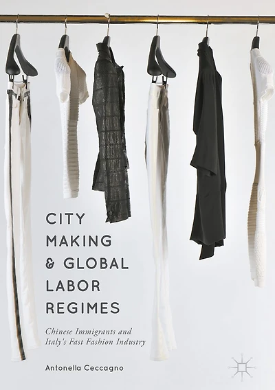 City Making and Global Labor Regimes: Chinese Immigrants Italy's Fast Fashion Industry