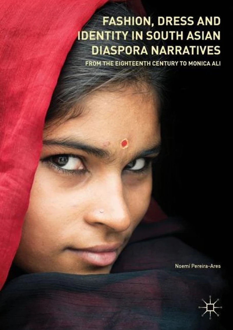 Fashion, Dress and Identity South Asian Diaspora Narratives: From the Eighteenth Century to Monica Ali