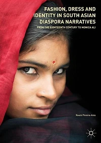 Fashion, Dress and Identity South Asian Diaspora Narratives: From the Eighteenth Century to Monica Ali