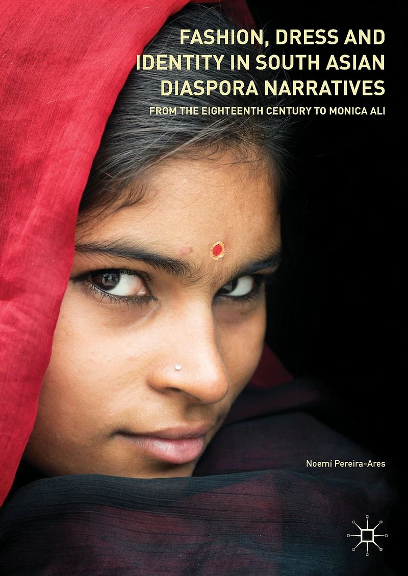Fashion, Dress and Identity South Asian Diaspora Narratives: From the Eighteenth Century to Monica Ali