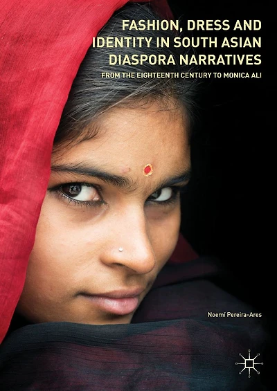 Fashion, Dress and Identity South Asian Diaspora Narratives: From the Eighteenth Century to Monica Ali