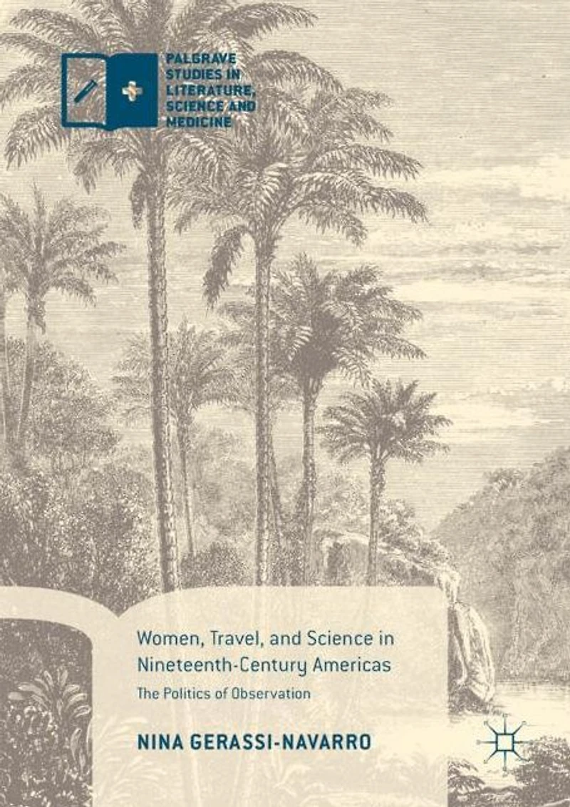 Women, Travel, and Science Nineteenth-Century Americas: The Politics of Observation