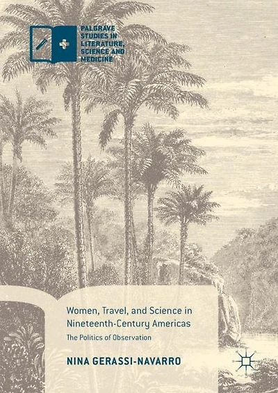 Women, Travel, and Science Nineteenth-Century Americas: The Politics of Observation