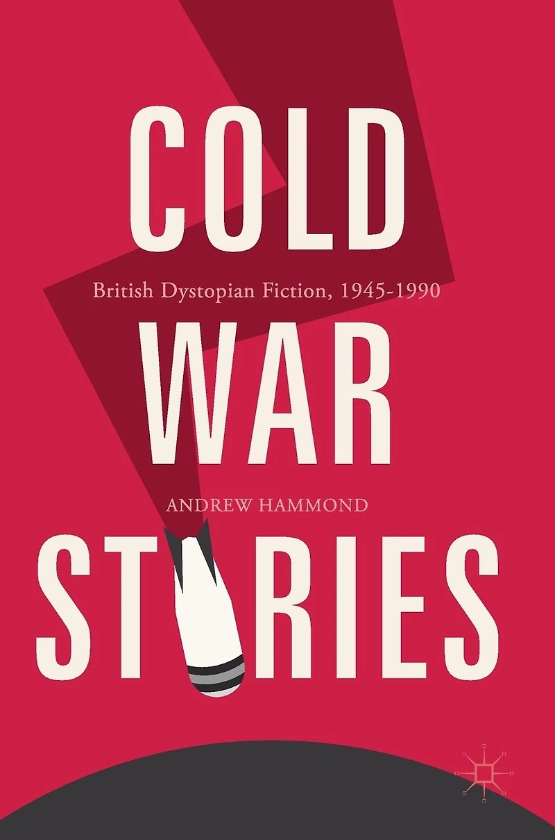 Cold War Stories: British Dystopian Fiction, 1945-1990