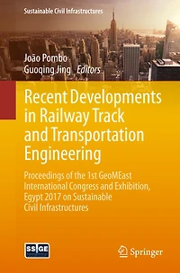 Recent Developments Railway Track and Transportation Engineering: Proceedings of the 1st GeoMEast International Congress Exhibition, Egypt 2017 on Sustainable Civil Infrastructures