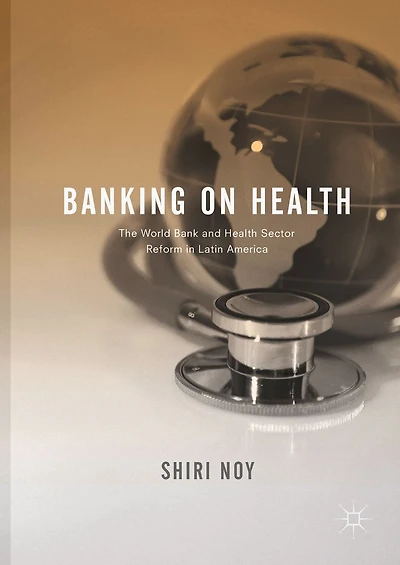 Banking on Health: The World Bank and Health Sector Reform Latin America