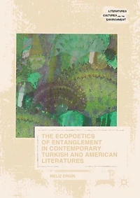 The Ecopoetics of Entanglement Contemporary Turkish and American Literatures