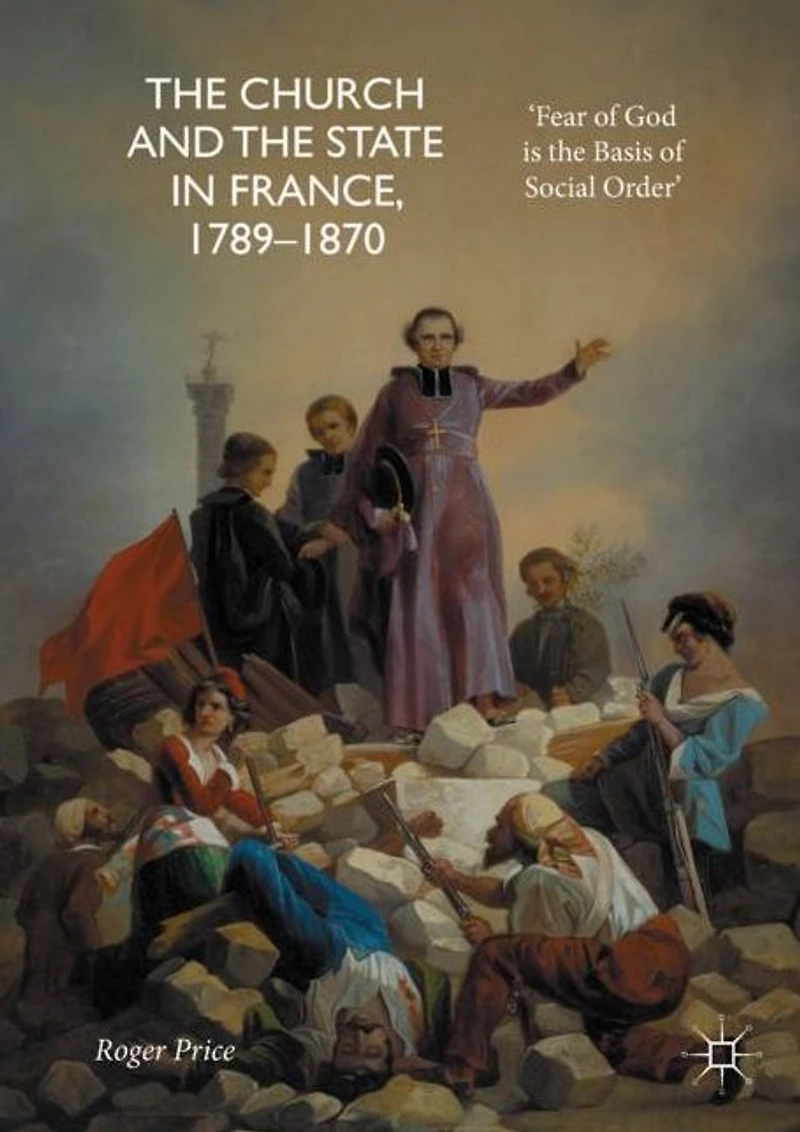 the Church and State France, 1789-1870: 'Fear of God is Basis Social Order'